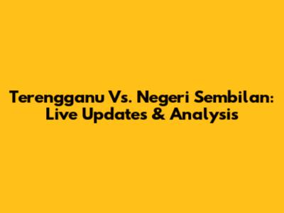 Terengganu Vs. Negeri Sembilan: Live Updates & Analysis