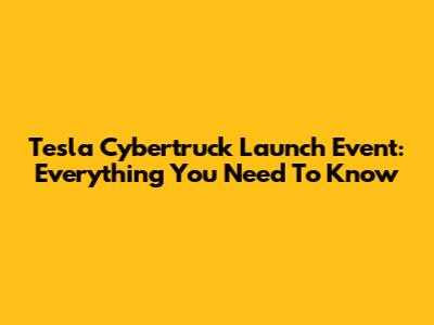 Tesla Cybertruck Launch Event: Everything You Need To Know