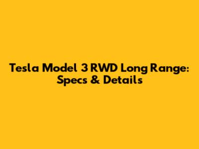 Tesla Model 3 RWD Long Range: Specs & Details