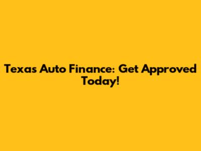 Texas Auto Finance: Get Approved Today!