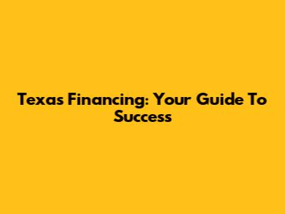 Texas Financing: Your Guide To Success