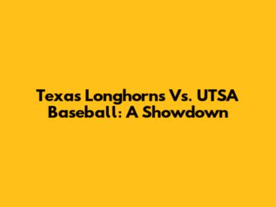 Texas Longhorns Vs. UTSA Baseball: A Showdown