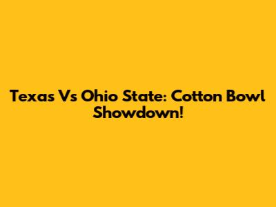 Texas Vs Ohio State: Cotton Bowl Showdown!
