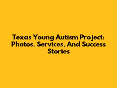 Texas Young Autism Project: Photos, Services, And Success Stories