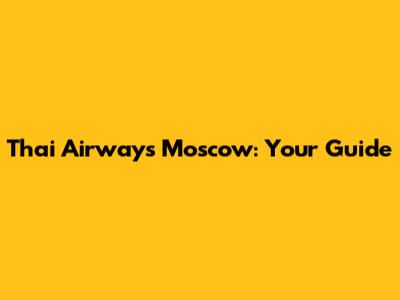 Thai Airways Moscow: Your Guide