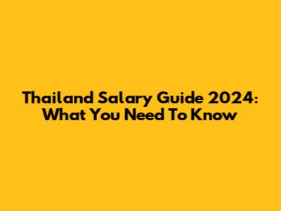 Thailand Salary Guide 2024: What You Need To Know