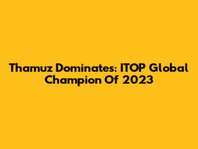 Thamuz Dominates: ITOP Global Champion Of 2023