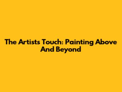 The Artist's Touch: Painting Above And Beyond
