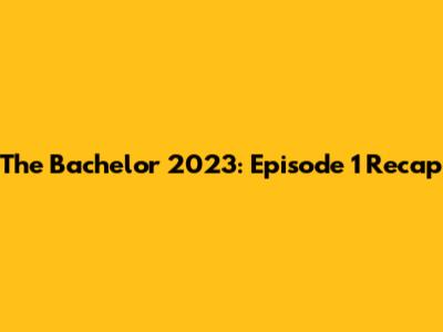The Bachelor 2023: Episode 1 Recap