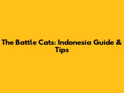 The Battle Cats: Indonesia Guide & Tips