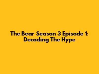 The Bear Season 3 Episode 1: Decoding The Hype