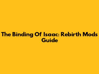 The Binding Of Isaac: Rebirth Mods Guide