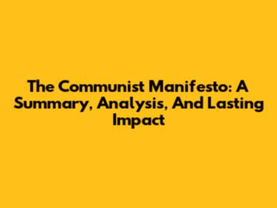 The Communist Manifesto: A Summary, Analysis, And Lasting Impact
