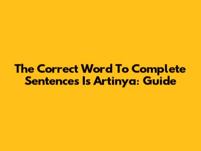 The Correct Word To Complete Sentences Is Artinya: Guide
