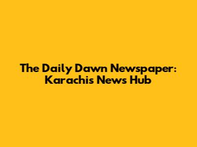 The Daily Dawn Newspaper: Karachi's News Hub