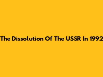 The Dissolution Of The USSR In 1992