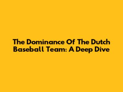 The Dominance Of The Dutch Baseball Team: A Deep Dive