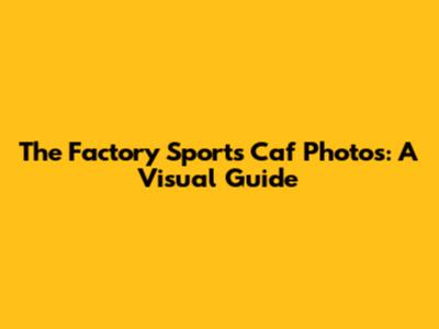 The Factory Sports Caf Photos: A Visual Guide