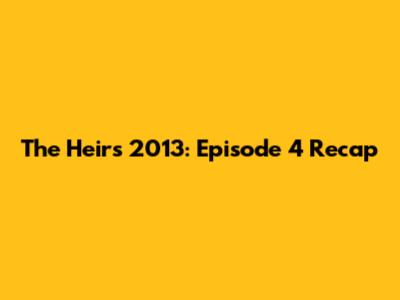 The Heirs 2013: Episode 4 Recap