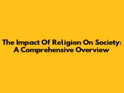 The Impact Of Religion On Society: A Comprehensive Overview