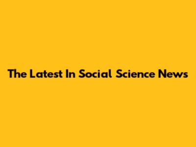 The Latest In Social Science News