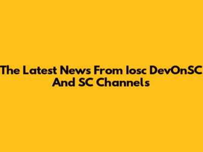 The Latest News From Iosc DevOnSC And SC Channels