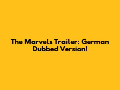 The Marvels Trailer: German Dubbed Version!
