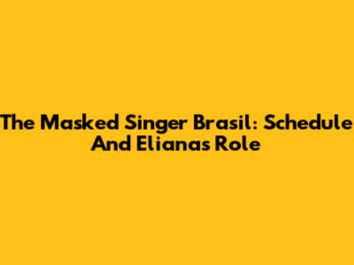 The Masked Singer Brasil: Schedule And Eliana's Role