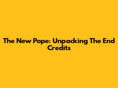 The New Pope: Unpacking The End Credits