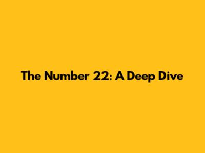 The Number 22: A Deep Dive