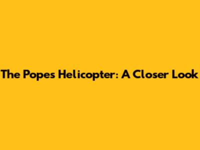 The Pope's Helicopter: A Closer Look