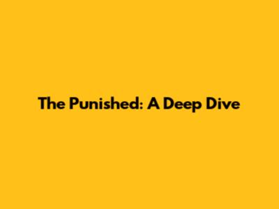The Punished: A Deep Dive