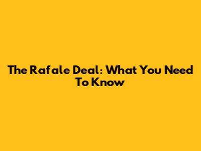 The Rafale Deal: What You Need To Know
