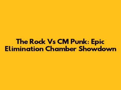 The Rock Vs CM Punk: Epic Elimination Chamber Showdown