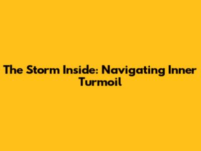 The Storm Inside: Navigating Inner Turmoil
