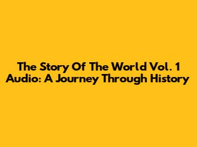 The Story Of The World Vol. 1 Audio: A Journey Through History