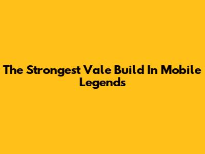 The Strongest Vale Build In Mobile Legends