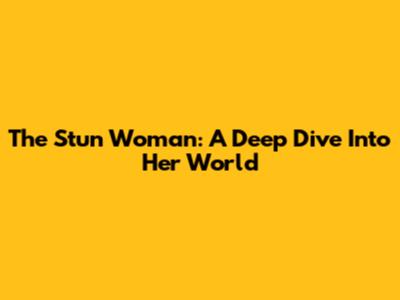 The Stun Woman: A Deep Dive Into Her World