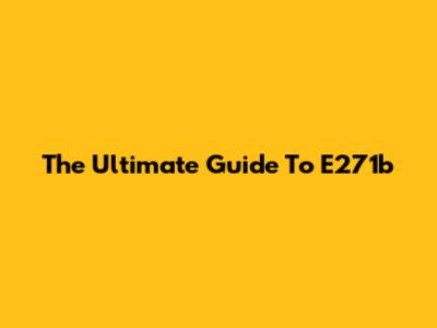 The Ultimate Guide To E271b