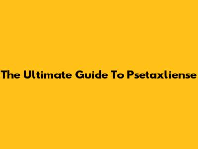The Ultimate Guide To Psetaxliense