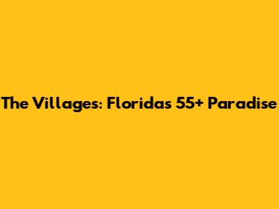 The Villages: Florida's 55+ Paradise