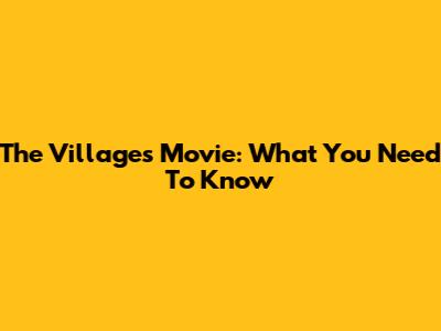 The Villages Movie: What You Need To Know