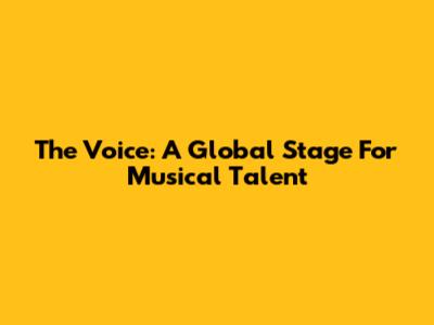 The Voice: A Global Stage For Musical Talent