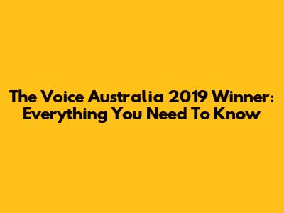 The Voice Australia 2019 Winner: Everything You Need To Know
