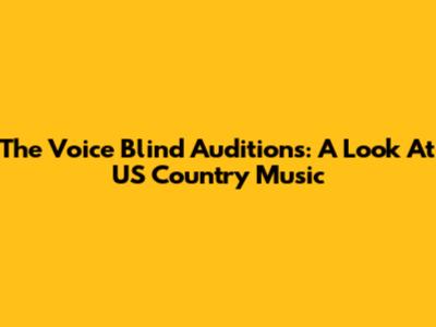 The Voice Blind Auditions: A Look At US Country Music