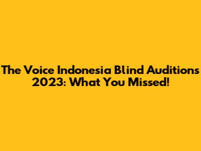 The Voice Indonesia Blind Auditions 2023: What You Missed!