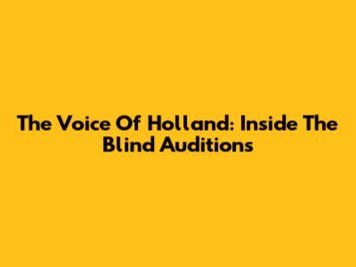 The Voice Of Holland: Inside The Blind Auditions