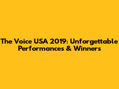 The Voice USA 2019: Unforgettable Performances & Winners