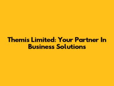 Themis Limited: Your Partner In Business Solutions