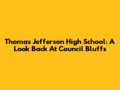 Thomas Jefferson High School: A Look Back At Council Bluffs